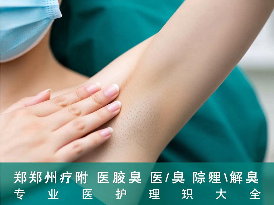 郑州附医腋臭医院解析，专业腋臭医疗护理知识大全