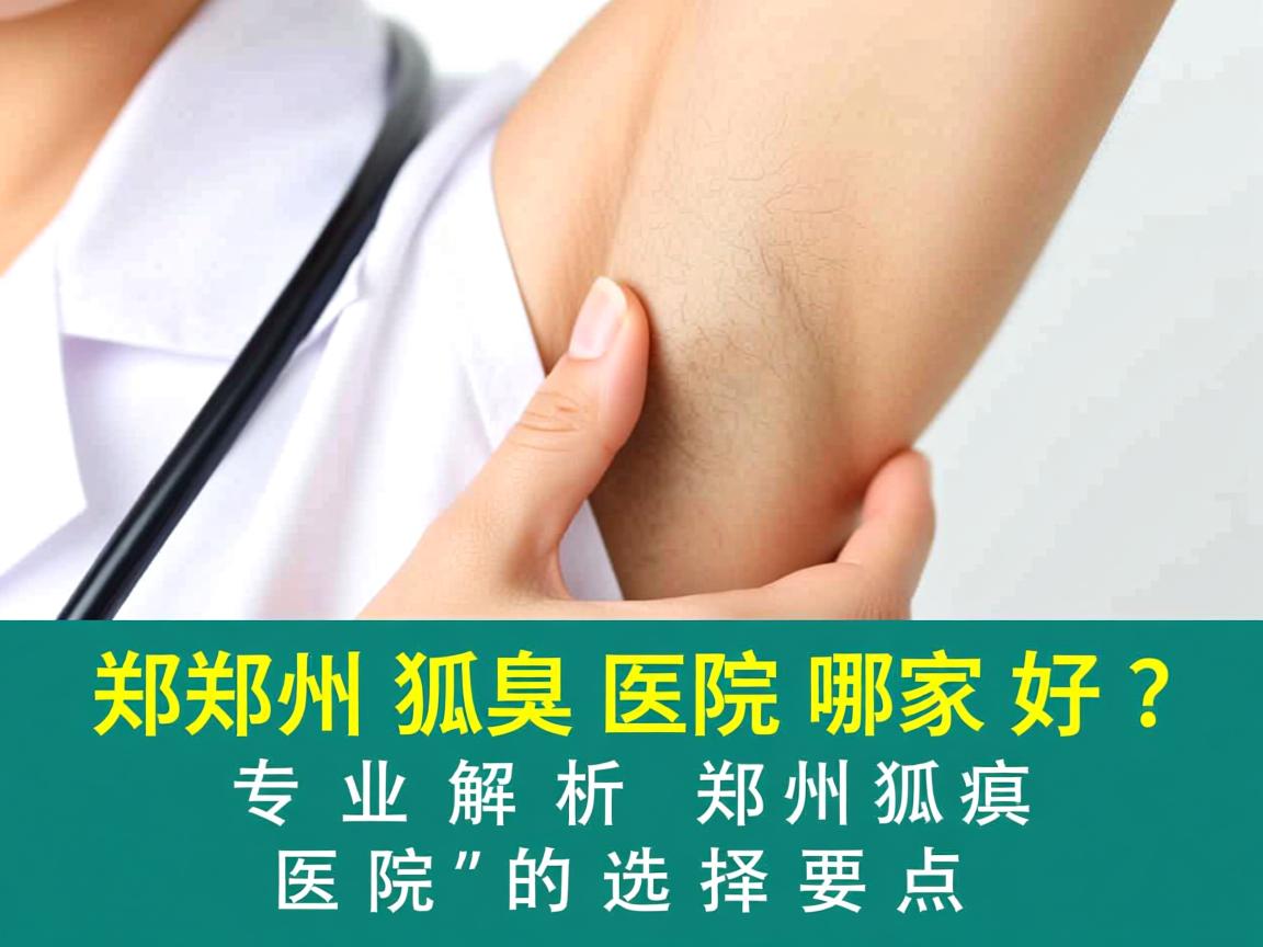 郑州狐臭医院哪家好？专业解析郑州狐臭医院的选择要点