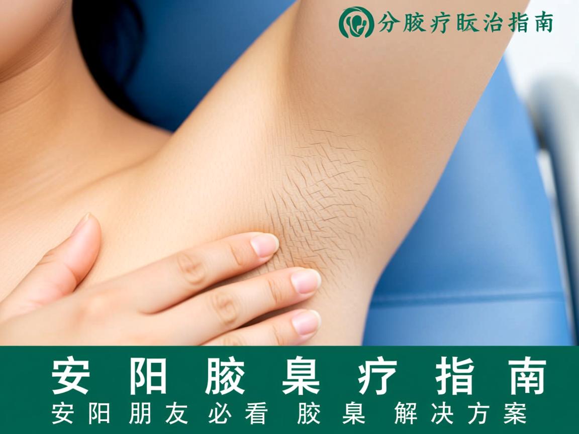 安阳腋臭治疗指南，安阳朋友必看的腋臭解决方案