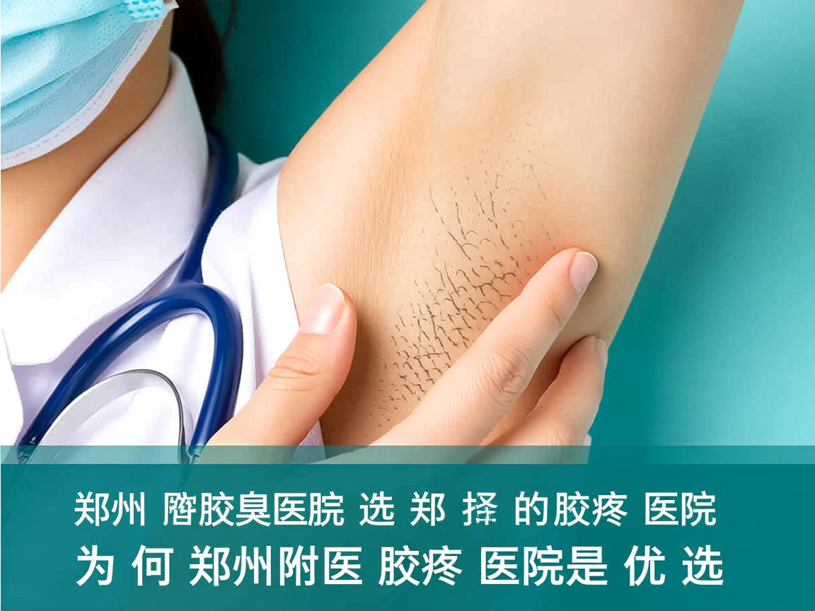 郑州附医腋臭医院，选择郑州好的腋臭医院，为何郑州附医腋臭医院是优选
