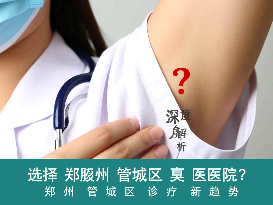 选择郑州管城区腋臭医院？深度解析郑州管城区腋臭诊疗新趋势