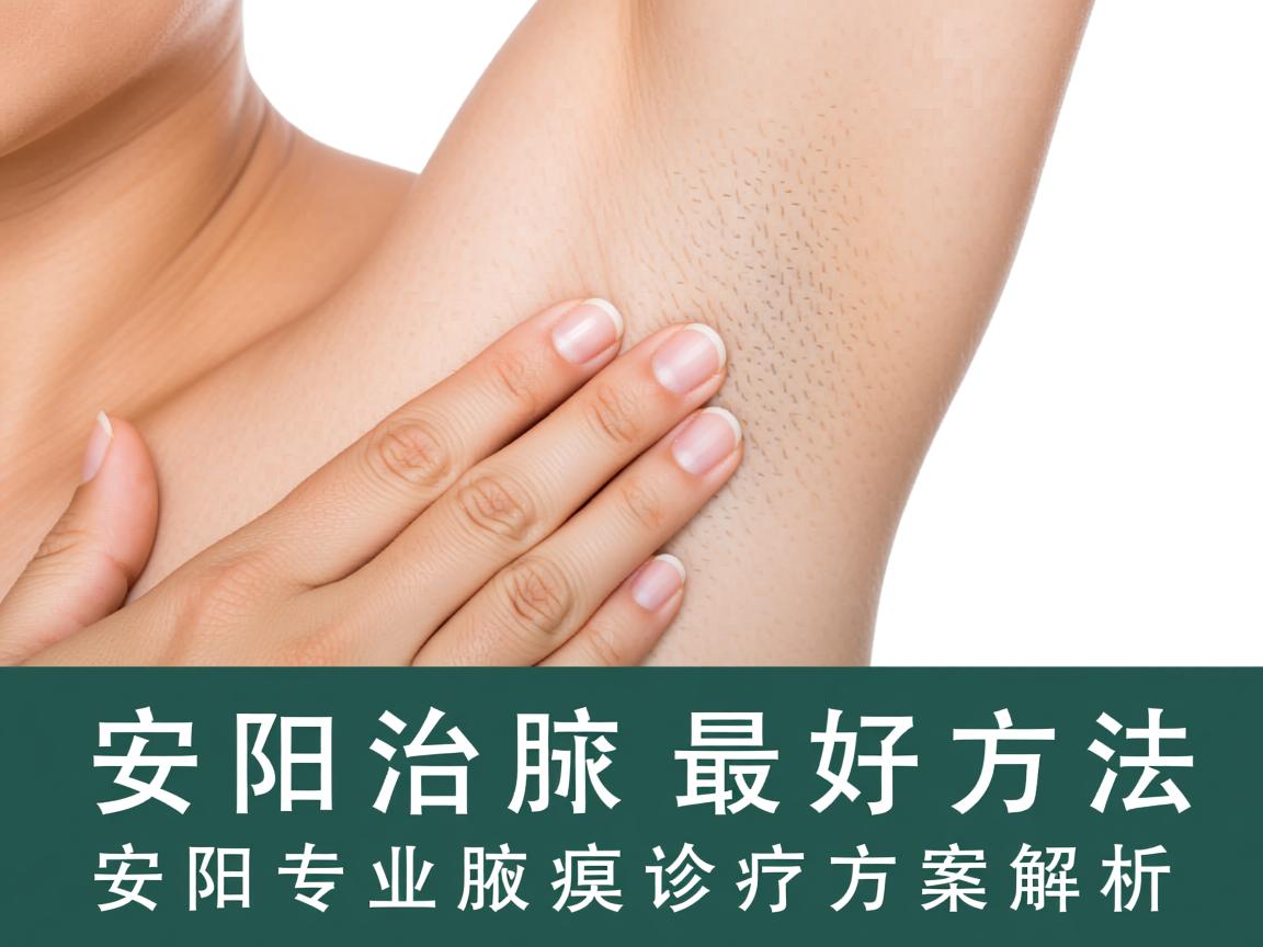 安阳治腋臭最好方法,安阳专业腋臭诊疗方案解析 安阳治腋臭最好方法,安阳专业腋臭诊疗方案解析