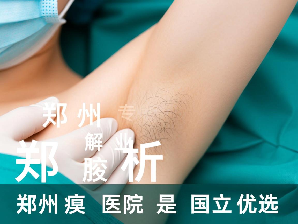 郑州腋臭医院专业解析,为何郑州腋臭医院是国立优选 郑州腋臭医院专业解析,为何郑州腋臭医院是国立优选