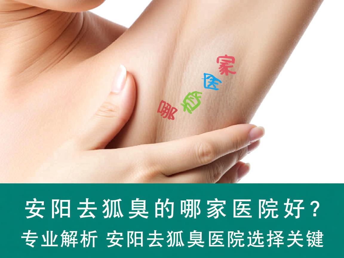 安阳去狐臭的哪家医院好?专业解析安阳去狐臭医院选择关键 安阳去狐臭的哪家医院好?专业解析安阳去狐臭医院选择关键