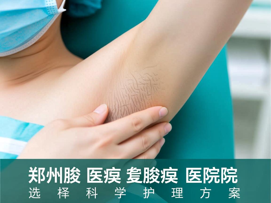 郑州腋臭医院专业解析,选择郑州腋臭医院的科学护理方案 郑州腋臭医院专业解析,选择郑州腋臭医院的科学护理方案