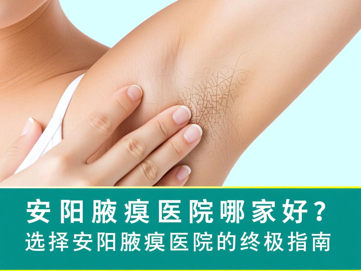 安阳腋臭医院哪家好?选择安阳腋臭医院的终极指南 安阳腋臭医院哪家好?选择安阳腋臭医院的终极指南