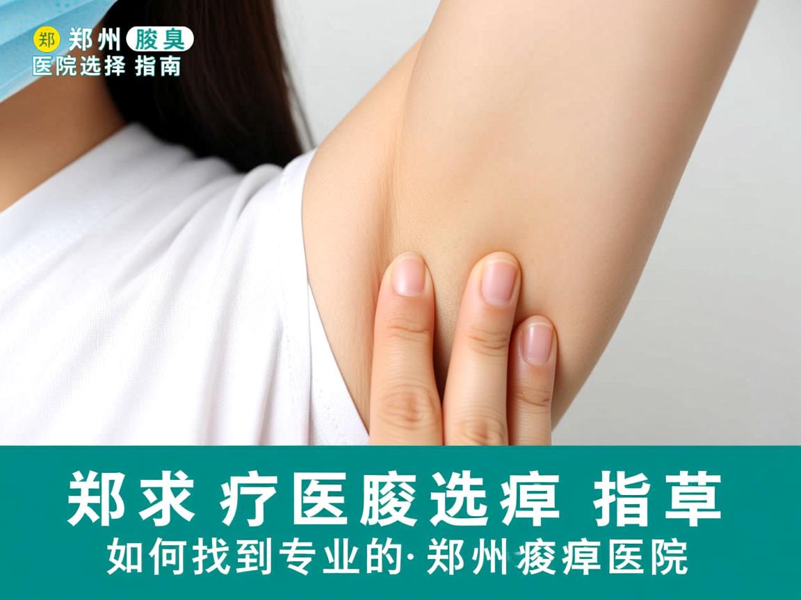 郑州腋臭医院选择指南，如何找到专业的郑州腋臭医院