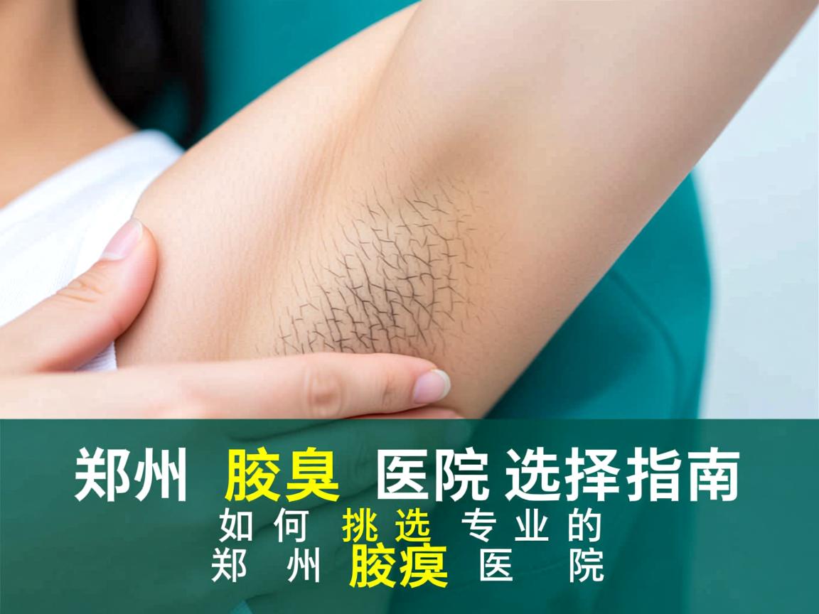 郑州腋臭医院选择指南，如何挑选专业的郑州腋臭医院