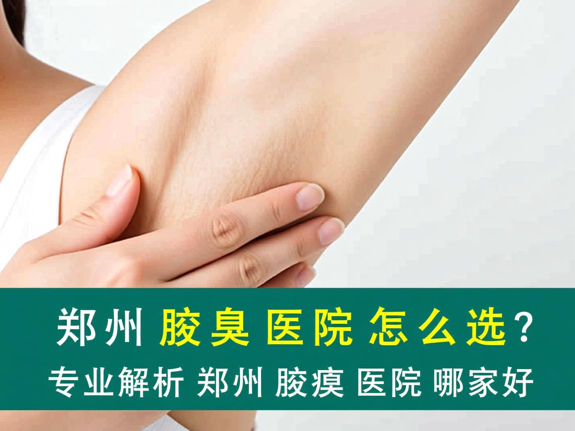 郑州腋臭医院怎么选？专业解析郑州腋臭医院哪家好