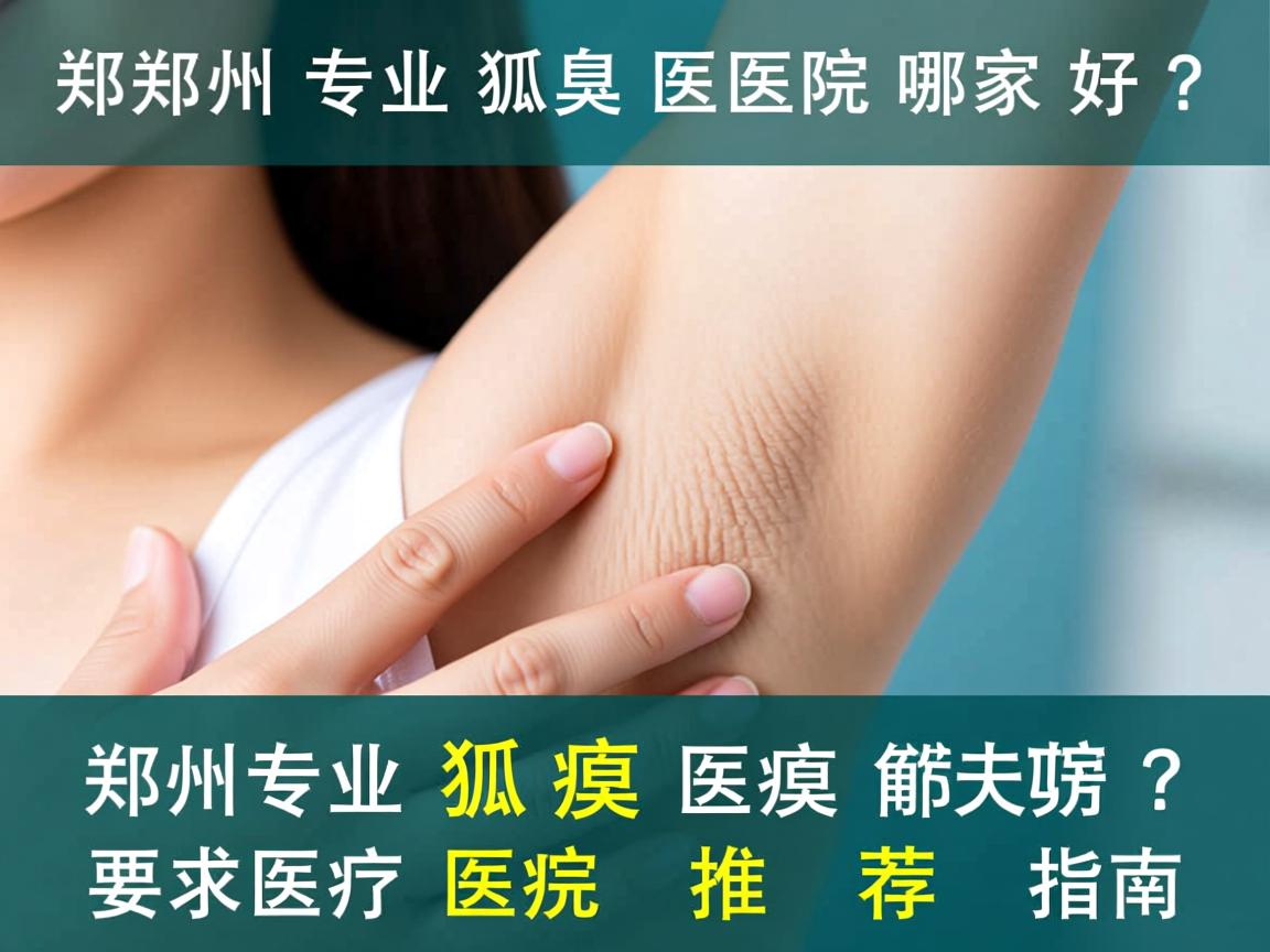 郑州专业狐臭医院哪家好？郑州专业狐臭医院推荐指南