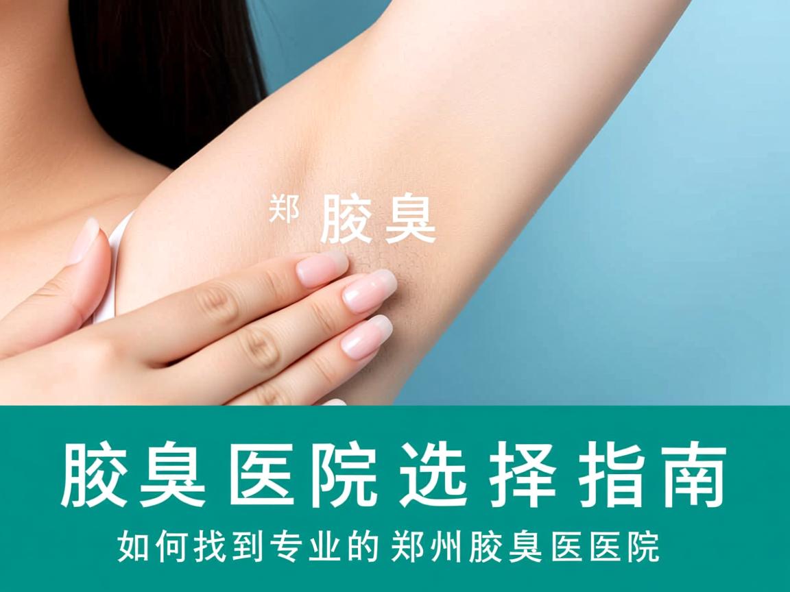 郑州腋臭医院选择指南,如何找到专业的郑州腋臭医院 郑州腋臭医院选择指南,如何找到专业的郑州腋臭医院