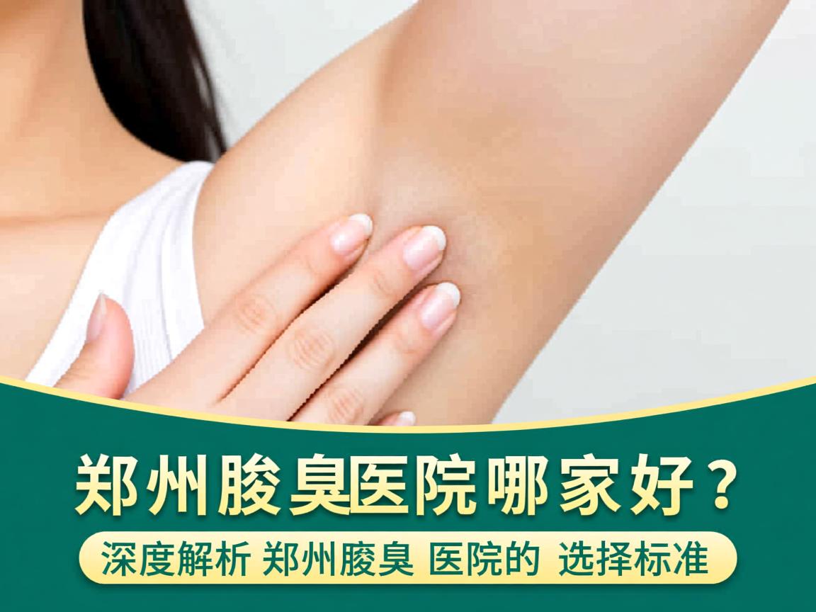 郑州腋臭医院哪家好？深度解析郑州腋臭医院的选择标准