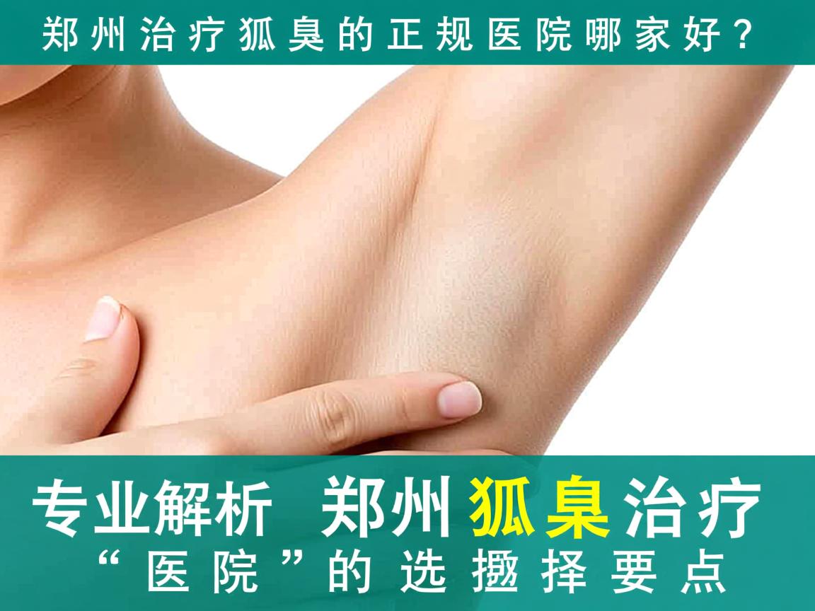 郑州治疗狐臭的正规医院哪家好?专业解析郑州狐臭治疗医院的选择要点 郑州治疗狐臭的正规医院哪家好?专业解析郑州狐臭治疗医院的选择要点