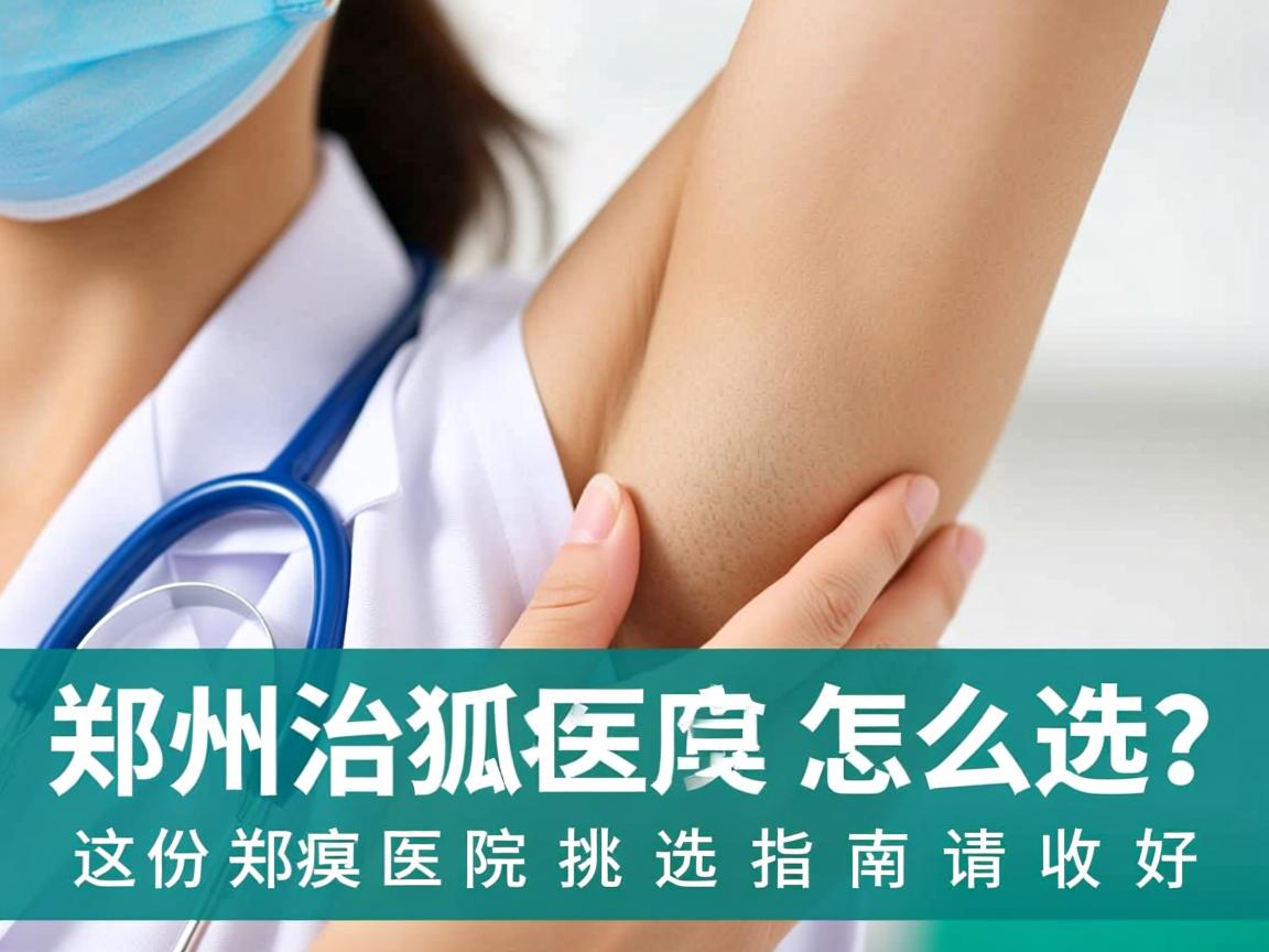 郑州治狐臭医院怎么选？这份郑州狐臭医院挑选指南请收好