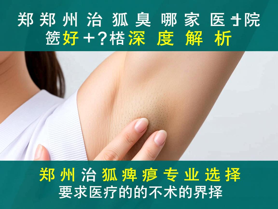 郑州治狐臭哪家医院好？深度解析郑州治狐臭的专业选择