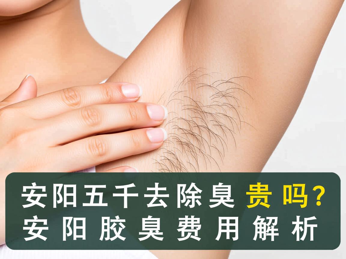 安阳五千去除腋臭贵吗?安阳腋臭费用解析 安阳五千去除腋臭贵吗?安阳腋臭费用解析