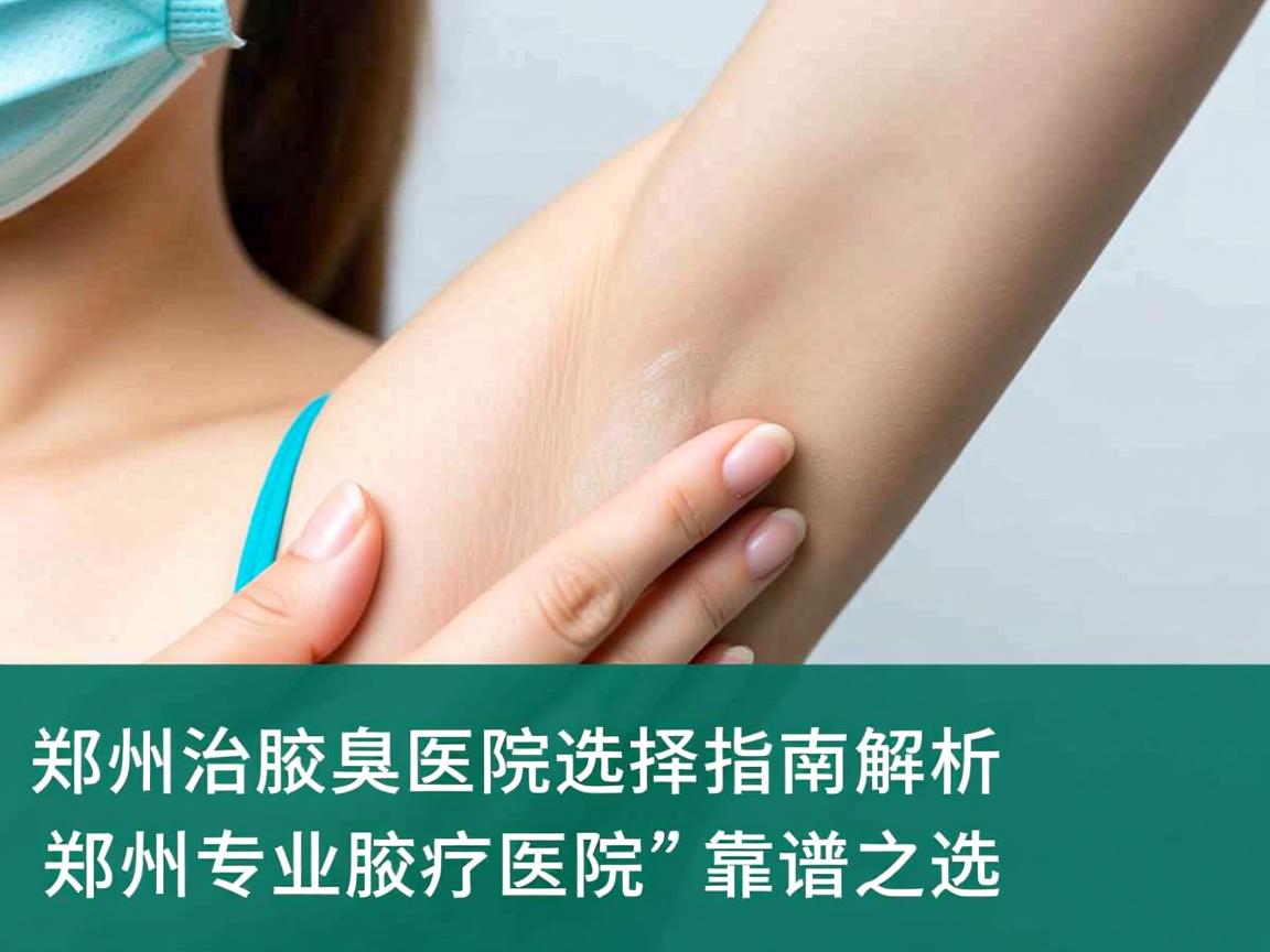 郑州治腋臭医院选择指南，解析郑州专业腋臭医院的靠谱之选