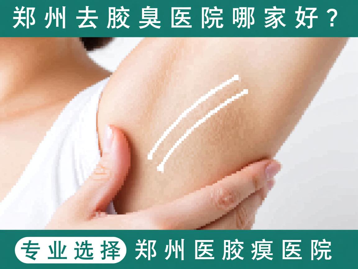 郑州去腋臭医院哪家好?专业选择郑州附医腋臭医院 郑州去腋臭医院哪家好?专业选择郑州附医腋臭医院