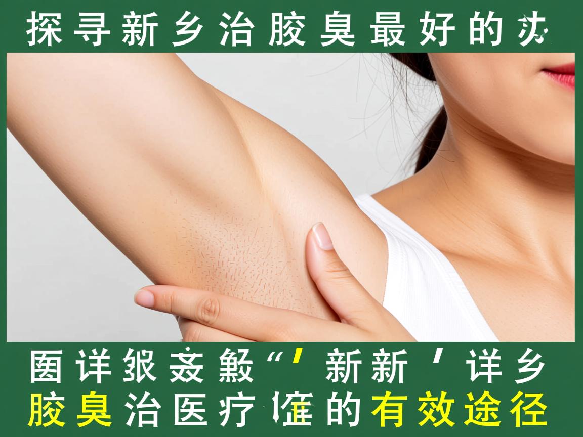 探寻新乡治腋臭最好的办法 详解新乡腋臭治疗的有效途径