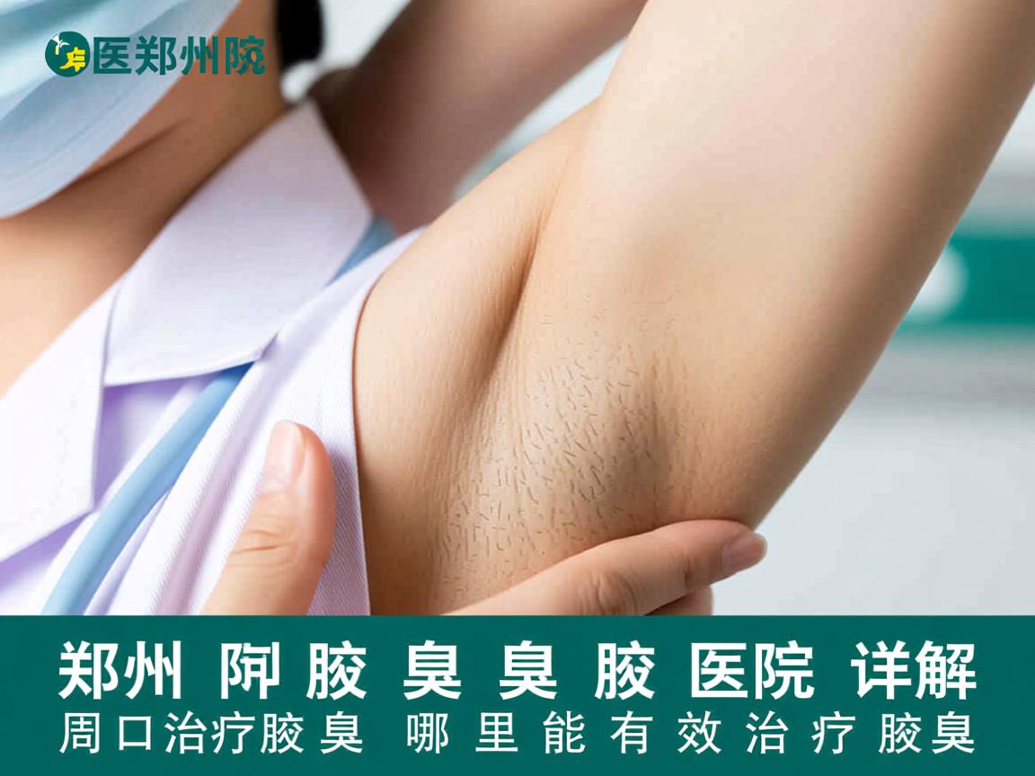 郑州附医腋臭医院详解，周口治疗腋臭哪里能有效治疗腋臭